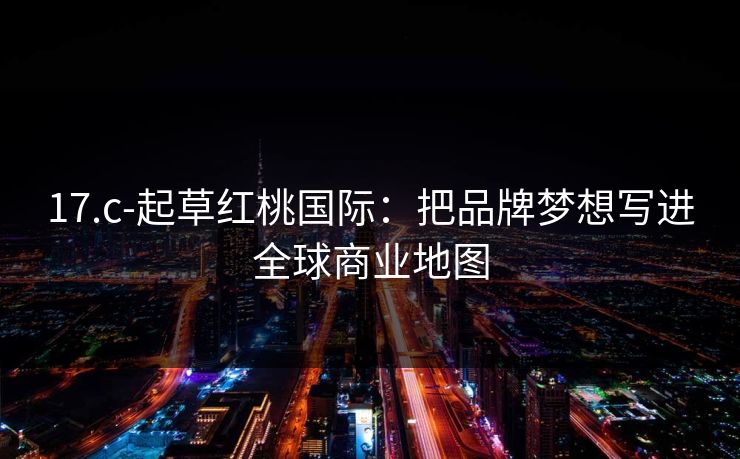 17.c-起草红桃国际：把品牌梦想写进全球商业地图
